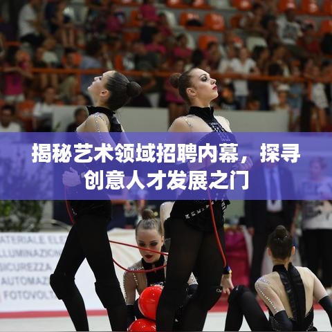 揭秘艺术领域招聘内幕，探寻创意人才发展之门
