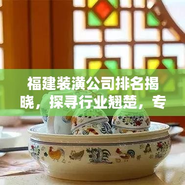 福建装潢公司排名揭晓，探寻行业翘楚，专业打造理想家居空间