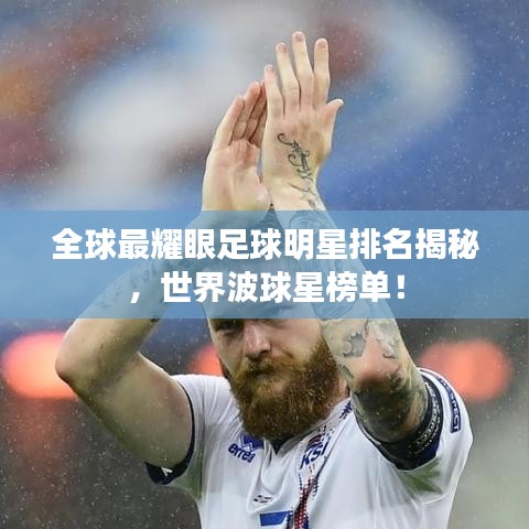 全球最耀眼足球明星排名揭秘,世界波球星榜单!