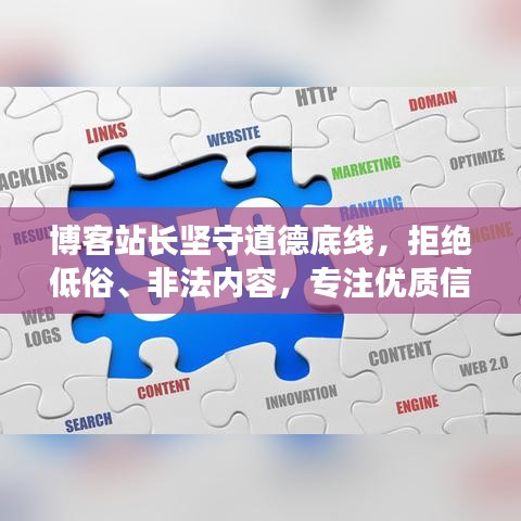 博客站长坚守道德底线，拒绝低俗、非法内容，专注优质信息分享
