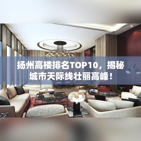 扬州高楼排名TOP10，揭秘城市天际线壮丽高峰！