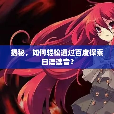 揭秘,如何轻松通过百度探索日语读音?
