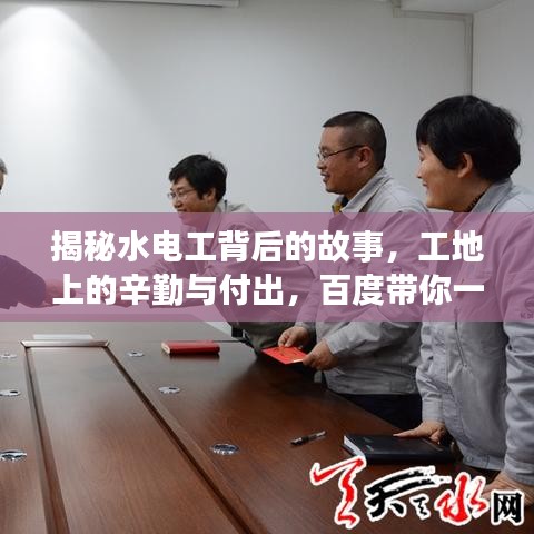 揭秘水电工背后的故事,工地上的辛勤与付出,百度带你一探究竟
