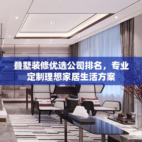 叠墅装修优选公司排名，专业定制理想家居生活方案