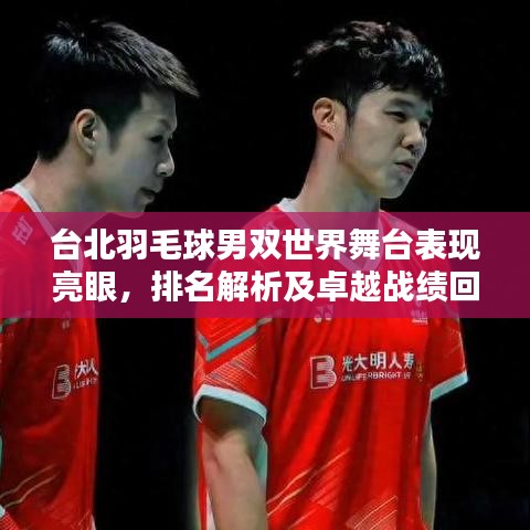 台北羽毛球男双世界舞台表现亮眼，排名解析及卓越战绩回顾