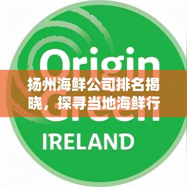 扬州海鲜公司排名揭晓,探寻当地海鲜行业的领军者