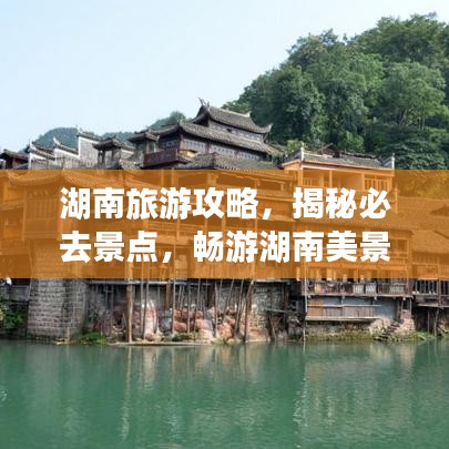 湖南旅游攻略，揭秘必去景点，畅游湖南美景！