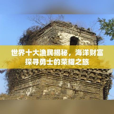 世界十大渔民揭秘，海洋财富探寻勇士的荣耀之旅