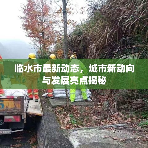 临水市最新动态,城市新动向与发展亮点揭秘