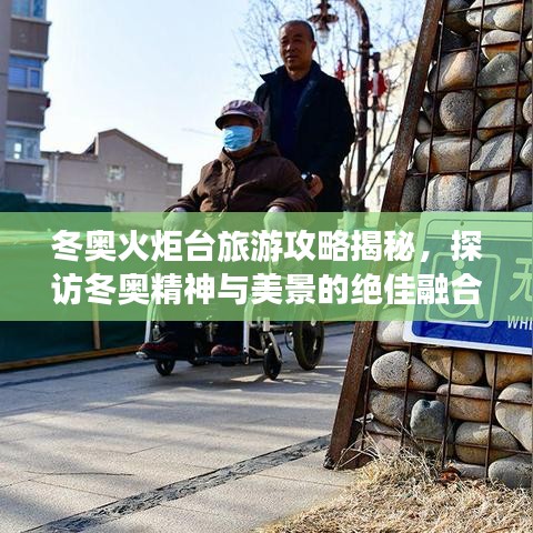 冬奥火炬台旅游攻略揭秘,探访冬奥精神与美景的绝佳融合之旅