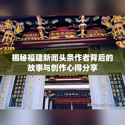 揭秘福建新闻头条作者背后的故事与创作心得分享