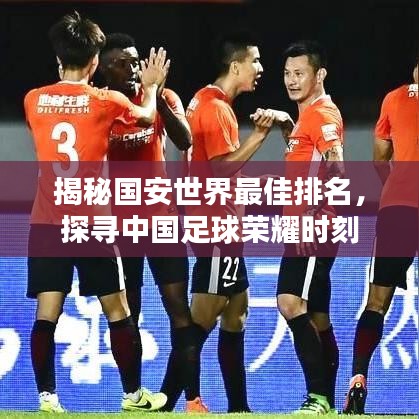 揭秘国安世界最佳排名，探寻中国足球荣耀时刻