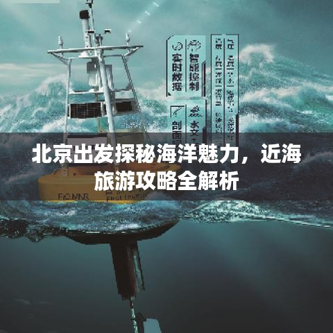 北京出发探秘海洋魅力,近海旅游攻略全解析