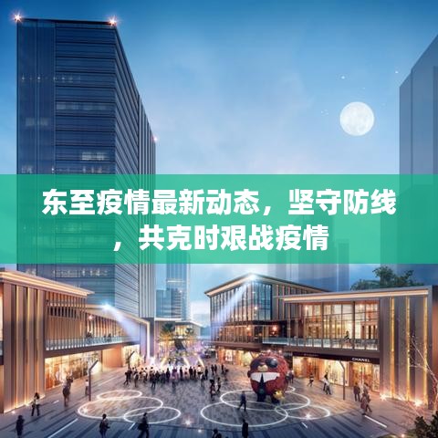 东至疫情最新动态，坚守防线，共克时艰战疫情