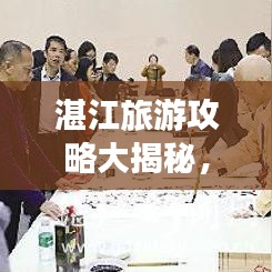 湛江旅游攻略大揭秘，最新出行指南，探索无限魅力的旅程