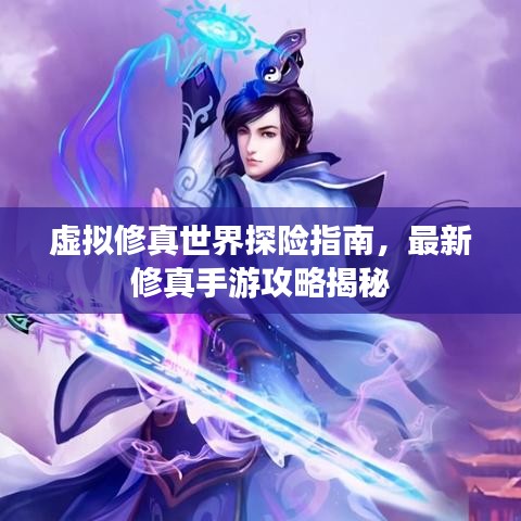 虚拟修真世界探险指南，最新修真手游攻略揭秘