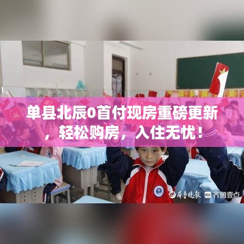 单县北辰0首付现房重磅更新，轻松购房，入住无忧！