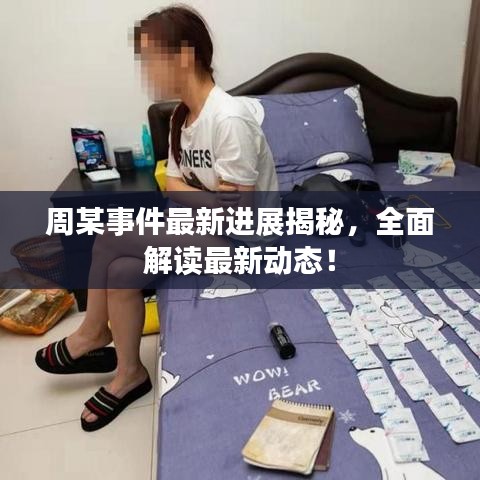 周某事件最新进展揭秘，全面解读最新动态！
