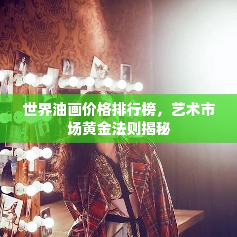 世界油画价格排行榜,艺术市场黄金法则揭秘