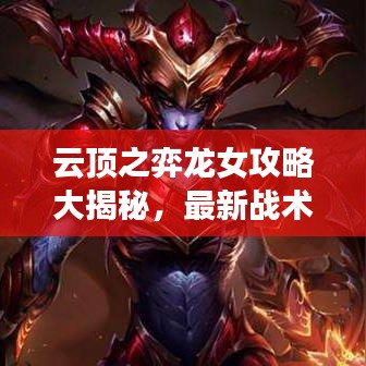 云顶之弈龙女攻略大揭秘，最新战术与技巧