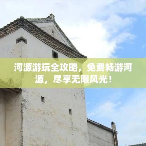 河源游玩全攻略，免费畅游河源，尽享无限风光！