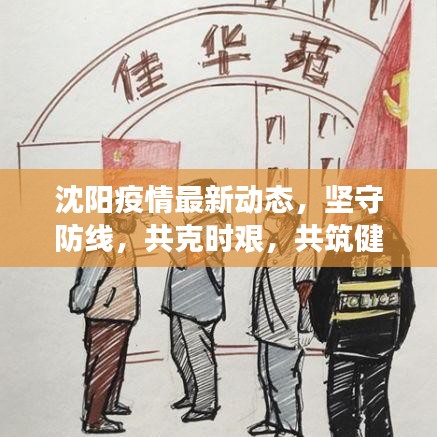 沈阳疫情最新动态，坚守防线，共克时艰，共筑健康防线