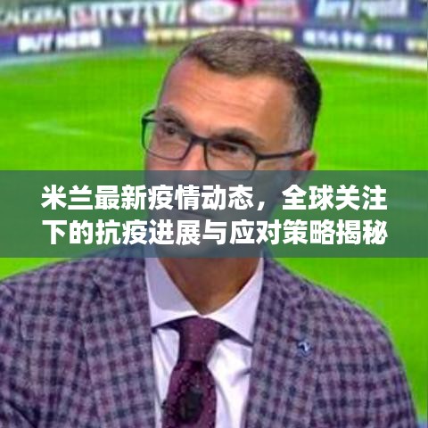 米兰最新疫情动态，全球关注下的抗疫进展与应对策略揭秘