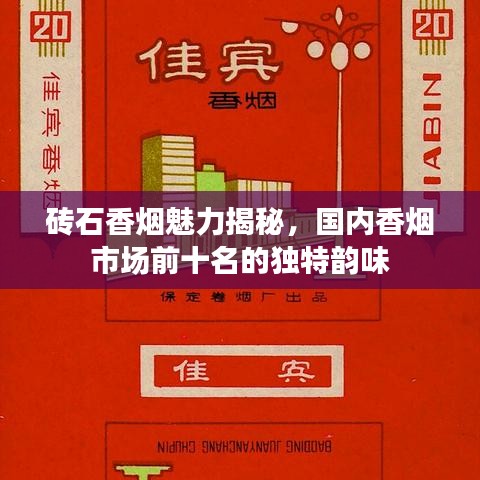 砖石香烟魅力揭秘，国内香烟市场前十名的独特韵味