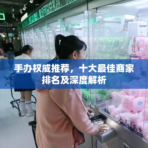 手办权威推荐，十大最佳商家排名及深度解析