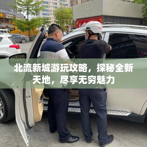 北流新城游玩攻略,探秘全新天地,尽享无穷魅力