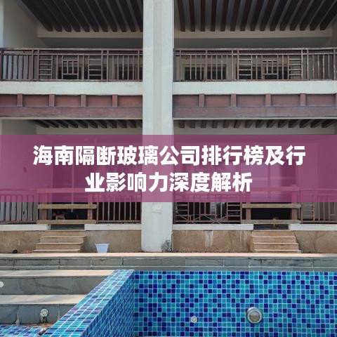 海南隔断玻璃公司排行榜及行业影响力深度解析