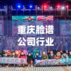 重庆脸谱公司行业排名揭秘，探寻行业领军者的成功奥秘