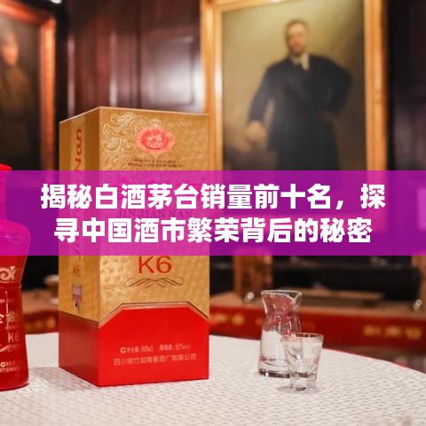 揭秘白酒茅台销量前十名，探寻中国酒市繁荣背后的秘密