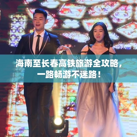 海南至长春高铁旅游全攻略，一路畅游不迷路！