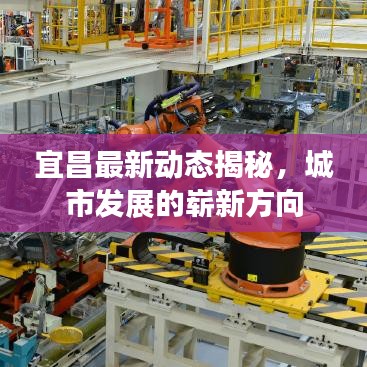 宜昌最新动态揭秘，城市发展的崭新方向