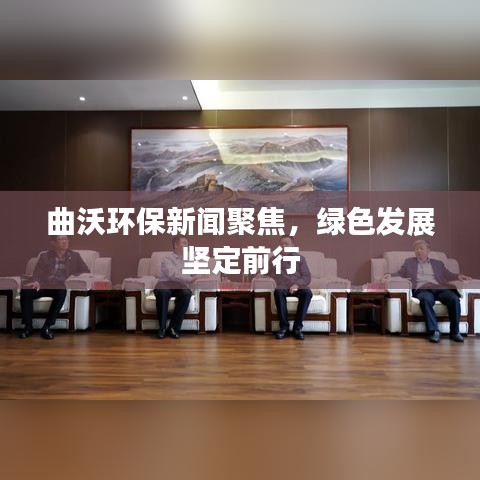 曲沃环保新闻聚焦,绿色发展坚定前行