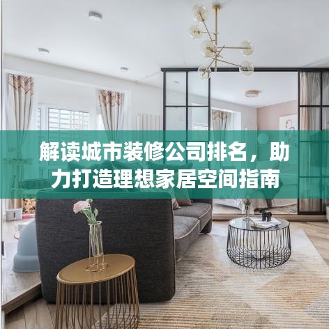 解读城市装修公司排名，助力打造理想家居空间指南