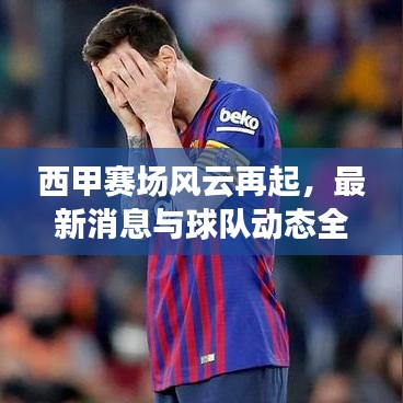西甲赛场风云再起,最新消息与球队动态全解析