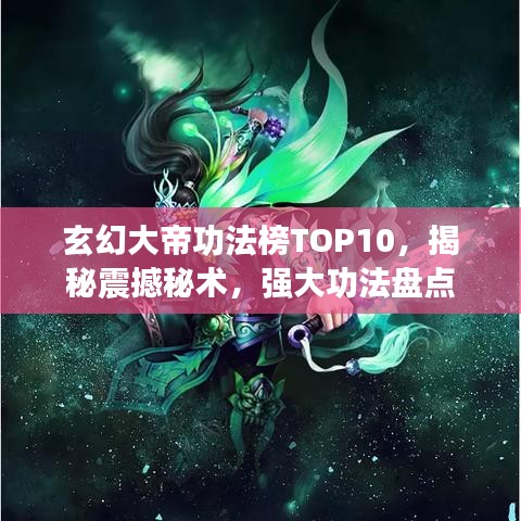玄幻大帝功法榜TOP10，揭秘震撼秘术，强大功法盘点