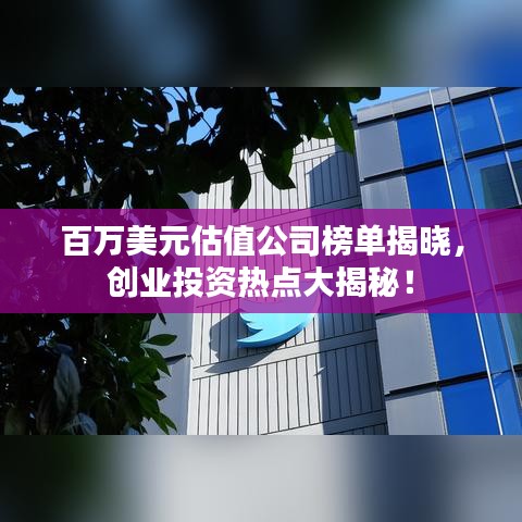 百万美元估值公司榜单揭晓，创业投资热点大揭秘！