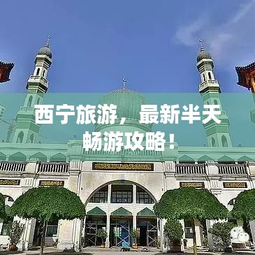 西宁旅游，最新半天畅游攻略！