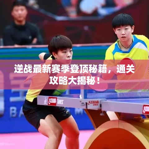 逆战最新赛季登顶秘籍，通关攻略大揭秘！