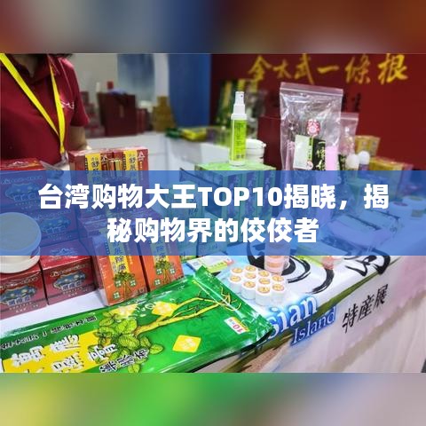 台湾购物大王TOP10揭晓，揭秘购物界的佼佼者