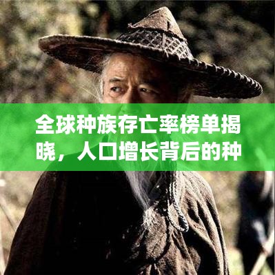 全球种族存亡率榜单揭晓,人口增长背后的种族生存真相探索