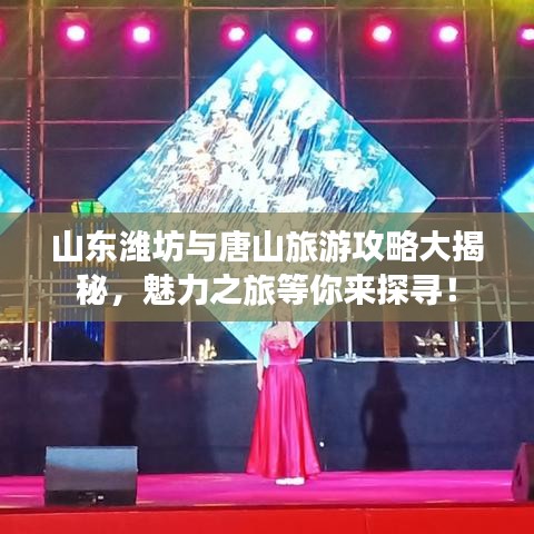 山东潍坊与唐山旅游攻略大揭秘，魅力之旅等你来探寻！