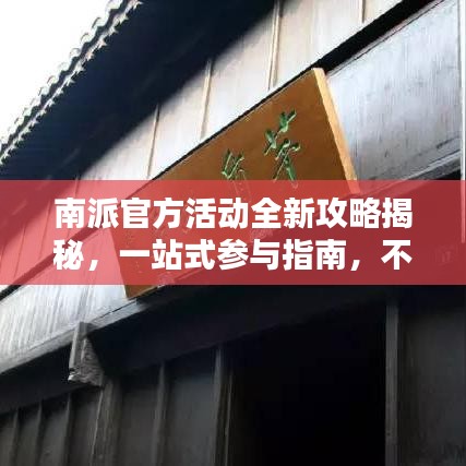 南派官方活动全新攻略揭秘，一站式参与指南，不容错过！