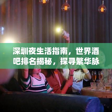 深圳夜生活指南，世界酒吧排名揭秘，探寻繁华脉搏