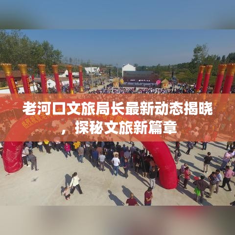 老河口文旅局长最新动态揭晓，探秘文旅新篇章
