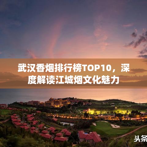 武汉香烟排行榜TOP10，深度解读江城烟文化魅力