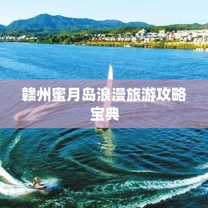 赣州蜜月岛浪漫旅游攻略宝典